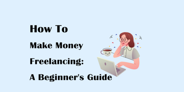 How To Make Money Freelancing: A Beginner's Guide